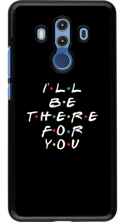 Coque Huawei Mate 10 Pro - Friends Be there for you