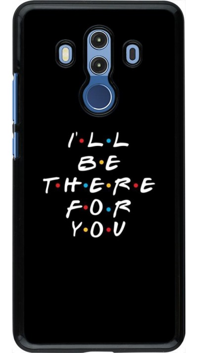 Coque Huawei Mate 10 Pro - Friends Be there for you