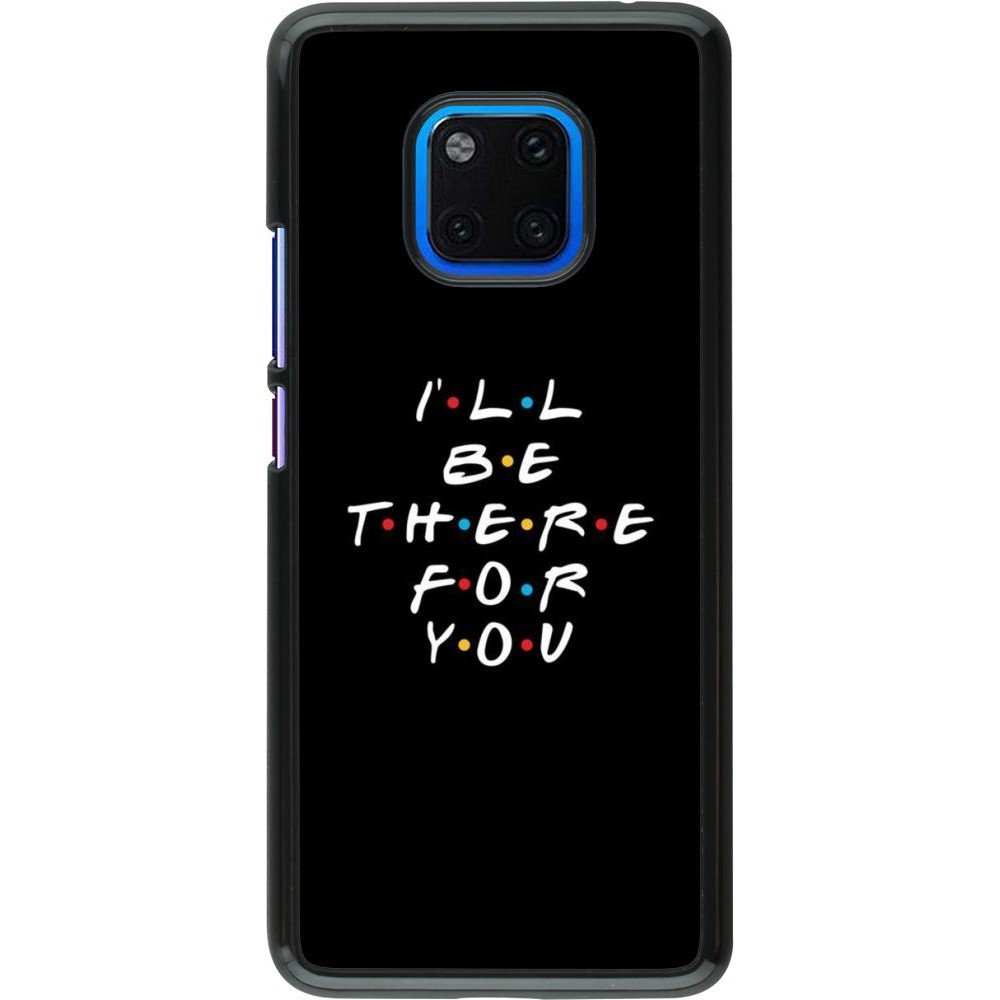 Coque Huawei Mate 20 Pro - Friends Be there for you