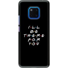 Coque Huawei Mate 20 Pro - Friends Be there for you