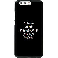 Coque Huawei P10 Plus - Friends Be there for you