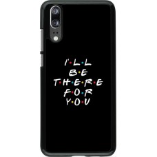Coque Huawei P20 - Friends Be there for you