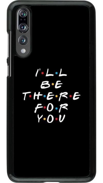 Coque Huawei P20 Pro - Friends Be there for you