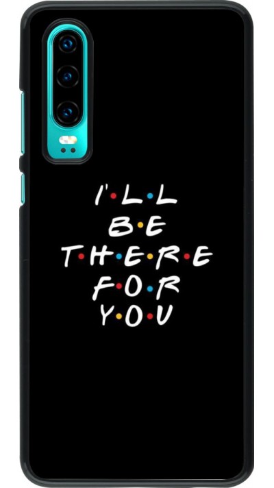 Coque Huawei P30 - Friends Be there for you
