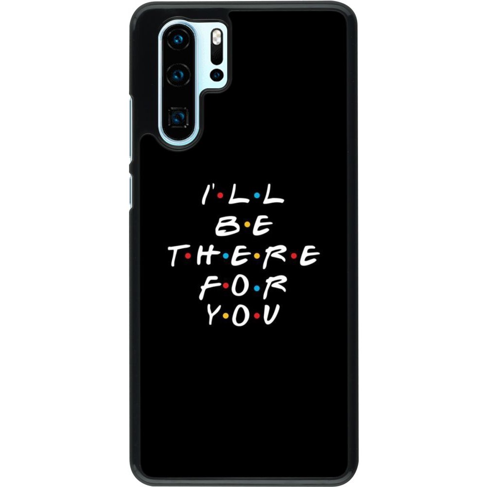 Coque Huawei P30 Pro - Friends Be there for you