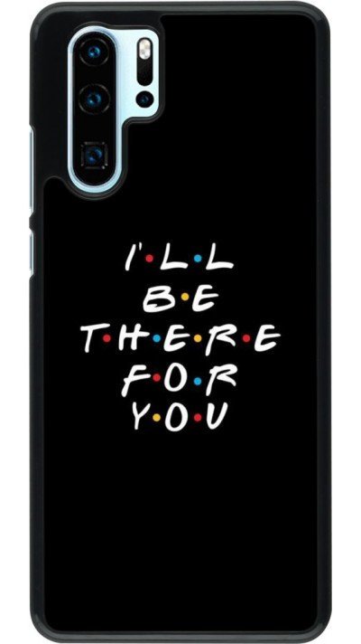 Coque Huawei P30 Pro - Friends Be there for you