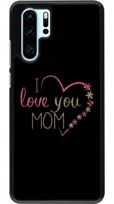 Coque Huawei P30 Pro - I love you Mom