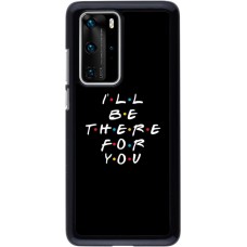 Coque Huawei P40 Pro - Friends Be there for you