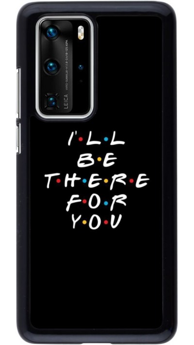 Coque Huawei P40 Pro - Friends Be there for you