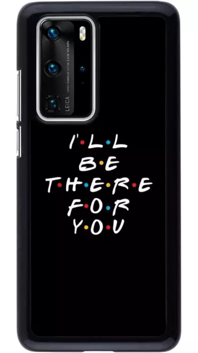 Coque Huawei P40 Pro - Friends Be there for you