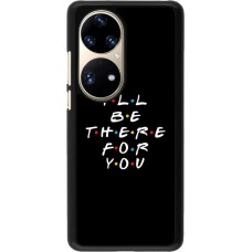Coque Huawei P50 Pro - Friends Be there for you