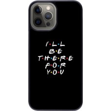 Coque iPhone 12 Pro Max - Friends Be there for you