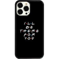 Coque iPhone 13 Pro Max - Friends Be there for you