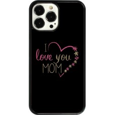 Coque iPhone 13 Pro Max - I love you Mom