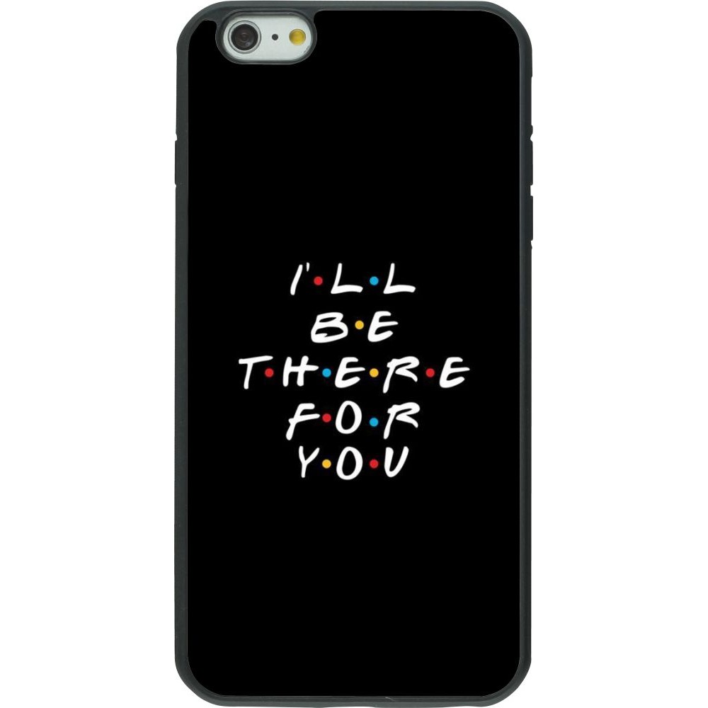 Coque iPhone 6 Plus / 6s Plus - Silicone rigide noir Friends Be there for you