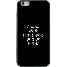 Coque iPhone 6 Plus / 6s Plus - Silicone rigide noir Friends Be there for you