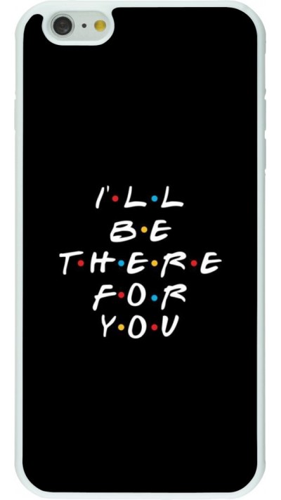 Coque iPhone 6 Plus / 6s Plus - Silicone rigide blanc Friends Be there for you