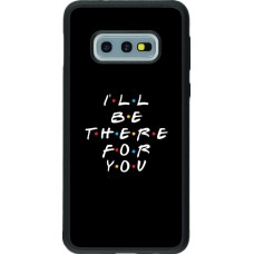 Coque Samsung Galaxy S10e - Silicone rigide noir Friends Be there for you