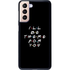 Coque Samsung Galaxy S21 5G - Friends Be there for you