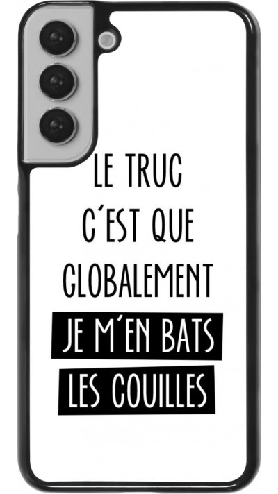 Coque Samsung Galaxy S22+ - Le truc globalement bats les couilles