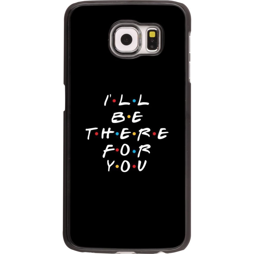 Hülle Samsung Galaxy S6 - Friends Be there for you